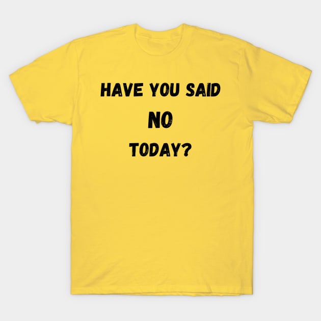 have you said no today? T-Shirt by Anastationtv 